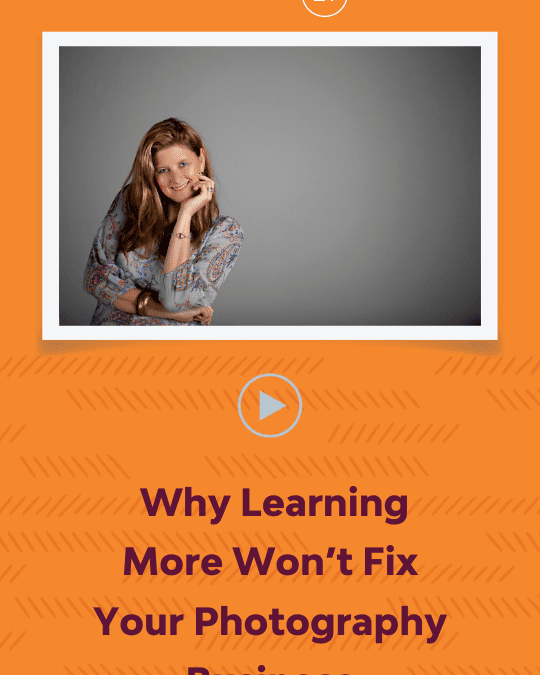 Episode 21: Why Learning More Won’t Fix Your Photography Business