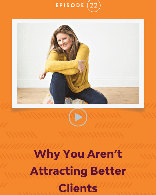 Episode 22: Why You Aren’t Attracting Better Clients