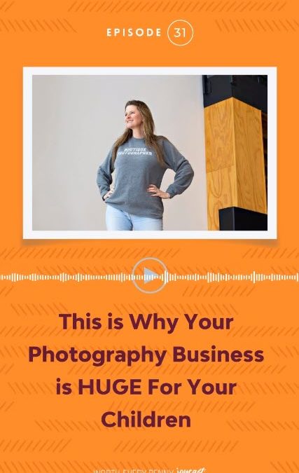 Episode 31: Why Having a Successful Photography Business is HUGE for Your Children!