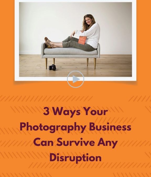 Episode 5: 3 Ways Your Photography Business Can Survive Any Disruption