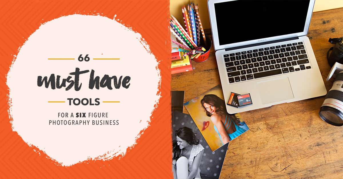 66 Must-Have Tools for Building a Six Figure Photography Business